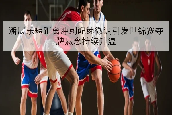潘展乐短距离冲刺配速微调引发世锦赛夺牌悬念持续升温 | JIUYOU